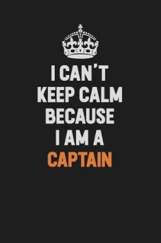 Cover of I Can't Keep Calm Because I Am A Captain