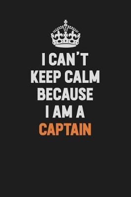 Book cover for I Can't Keep Calm Because I Am A Captain