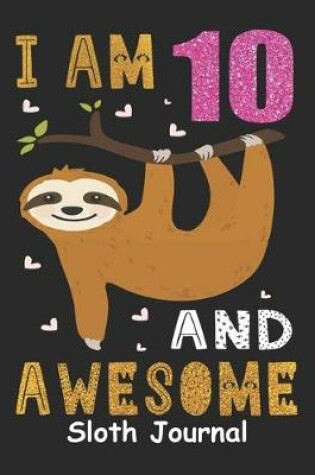 Cover of I Am 10 And Awesome Sloth Journal