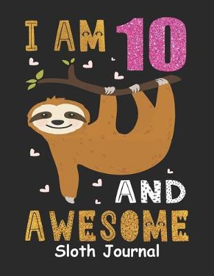 Book cover for I Am 10 And Awesome Sloth Journal