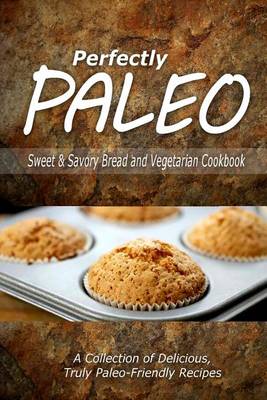 Book cover for Perfectly Paleo - Sweet & Savory Breads and Vegetarian Cookbook