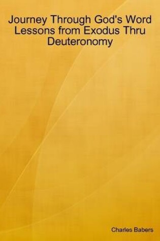 Cover of Journey Through God's Word - Lessons from Exodus Thru Deuteronomy