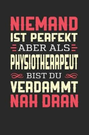 Cover of Niemand Ist Perfekt Aber ALS Physiotherapeut Bist Du Verdammt Nah Dran