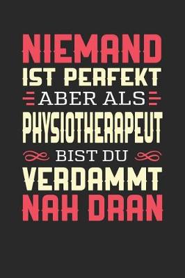 Book cover for Niemand Ist Perfekt Aber ALS Physiotherapeut Bist Du Verdammt Nah Dran