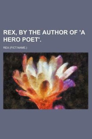 Cover of Rex, by the Author of 'a Hero Poet'.