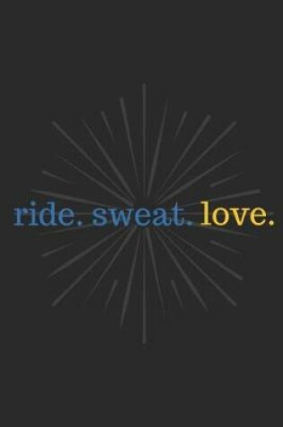 Cover of Ride. Sweat. Love.