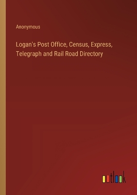 Book cover for Logan's Post Office, Census, Express, Telegraph and Rail Road Directory