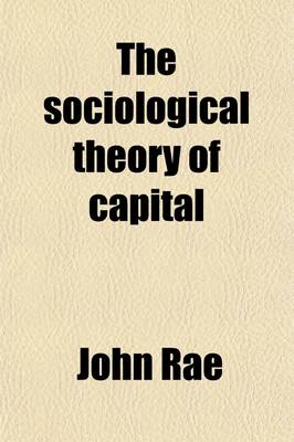 Book cover for The Sociological Theory of Capital; Being a Complete Reprint of the New Principles of Political Economy, 1834