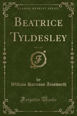 Book cover for Beatrice Tyldesley, Vol. 1 of 3 (Classic Reprint)