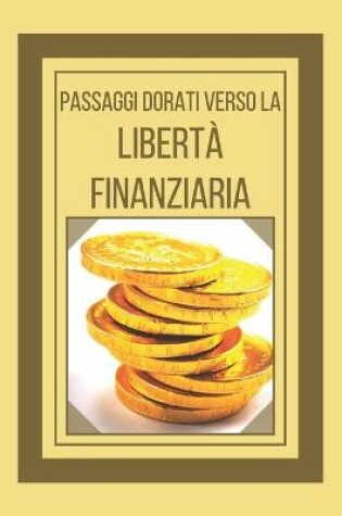 Cover of Passaggi Dorati Verso La Liberta Finanziaria
