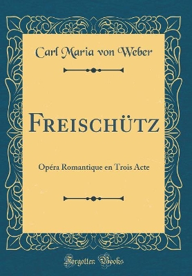 Book cover for Freischütz: Opéra Romantique en Trois Acte (Classic Reprint)