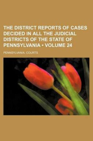 Cover of The District Reports of Cases Decided in All the Judicial Districts of the State of Pennsylvania (Volume 24)