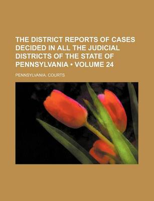 Book cover for The District Reports of Cases Decided in All the Judicial Districts of the State of Pennsylvania (Volume 24)