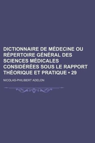 Cover of Dictionnaire de Medecine Ou Repertoire General Des Sciences Medicales Considerees Sous Le Rapport Theorique Et Pratique (29)