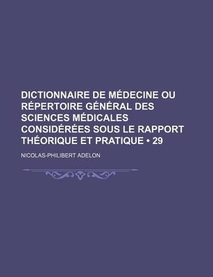 Book cover for Dictionnaire de Medecine Ou Repertoire General Des Sciences Medicales Considerees Sous Le Rapport Theorique Et Pratique (29)