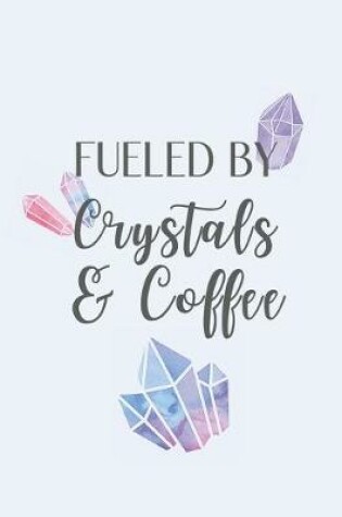 Cover of Fueled By Crystals and Coffee