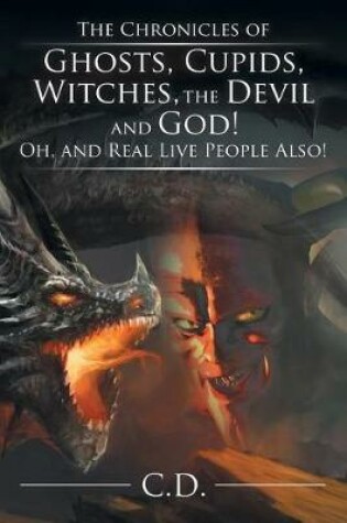 Cover of The Chronicles of Ghosts, Cupids, Witches, the Devil and God! Oh, and Real Live People Also!