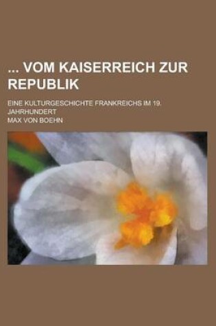 Cover of Vom Kaiserreich Zur Republik; Eine Kulturgeschichte Frankreichs Im 19. Jahrhundert