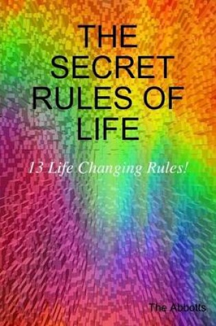 Cover of The Secret Rules of Life: 13 Life Changing Rules!