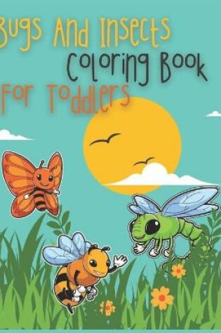 Cover of Bugs And Insects Coloring Book For Toddlers