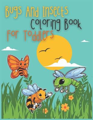 Book cover for Bugs And Insects Coloring Book For Toddlers