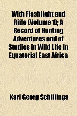 Book cover for With Flashlight and Rifle (Volume 1); A Record of Hunting Adventures and of Studies in Wild Life in Equatorial East Africa