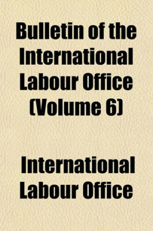 Cover of Bulletin of the International Labour Office (Volume 6)
