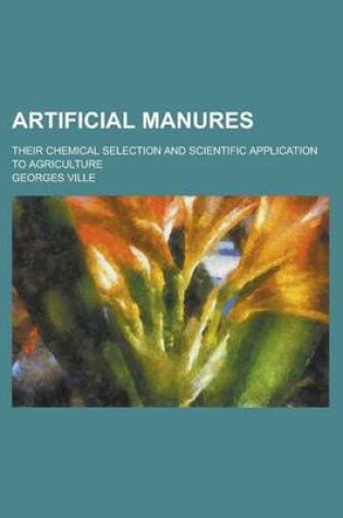 Cover of Artificial Manures; Their Chemical Selection and Scientific Application to Agriculture