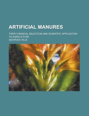 Book cover for Artificial Manures; Their Chemical Selection and Scientific Application to Agriculture