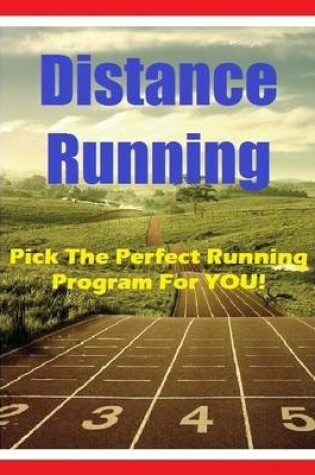 Cover of Distance Running - Pick the Perfect Running Program for You!