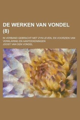 Cover of de Werken Van Vondel; In Verband Gebracht Met Zyn Leven, En Voorzien Van Verklaring En Aanteekeningen (8 )