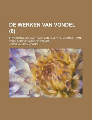 Book cover for de Werken Van Vondel; In Verband Gebracht Met Zyn Leven, En Voorzien Van Verklaring En Aanteekeningen (8 )