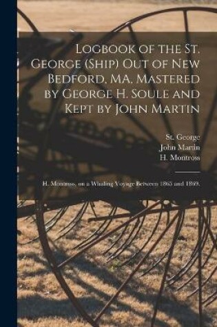 Cover of Logbook of the St. George (Ship) out of New Bedford, MA, Mastered by George H. Soule and Kept by John Martin; H. Montross, on a Whaling Voyage Between 1865 and 1869.