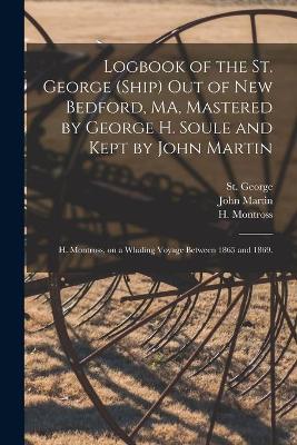 Book cover for Logbook of the St. George (Ship) out of New Bedford, MA, Mastered by George H. Soule and Kept by John Martin; H. Montross, on a Whaling Voyage Between 1865 and 1869.