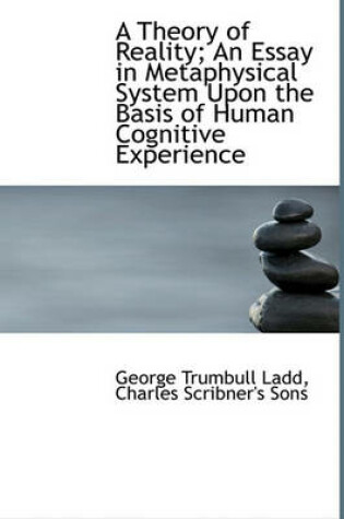 Cover of A Theory of Reality; An Essay in Metaphysical System Upon the Basis of Human Cognitive Experience