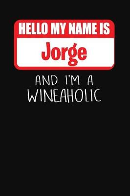 Book cover for Hello My Name is Jorge And I'm A Wineaholic