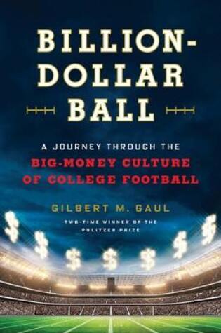 Cover of Billion-Dollar Ball: A Journey Through the Big-Money Culture of Colleg e Football