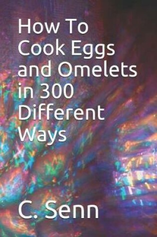Cover of How To Cook Eggs and Omelets in 300 Different Ways