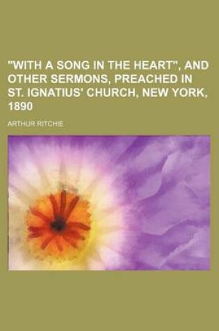 Cover of "With a Song in the Heart," and Other Sermons, Preached in St. Ignatius' Church, New York, 1890