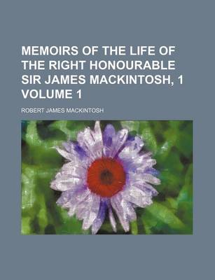 Book cover for Memoirs of the Life of the Right Honourable Sir James Mackintosh, 1 Volume 1