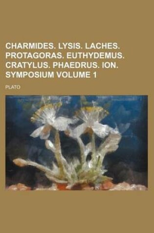 Cover of Charmides. Lysis. Laches. Protagoras. Euthydemus. Cratylus. Phaedrus. Ion. Symposium Volume 1