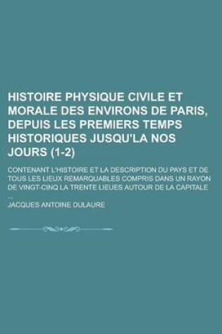 Cover of Histoire Physique Civile Et Morale Des Environs de Paris, Depuis Les Premiers Temps Historiques Jusqu'la Nos Jours; Contenant L'Histoire Et La Descrip