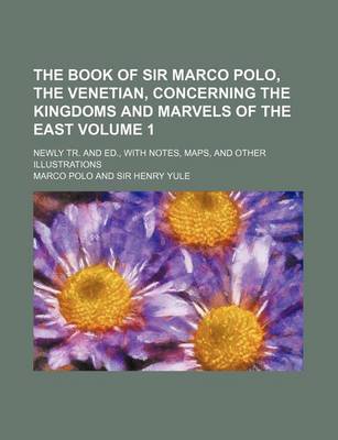 Book cover for The Book of Sir Marco Polo, the Venetian, Concerning the Kingdoms and Marvels of the East Volume 1; Newly Tr. and Ed., with Notes, Maps, and Other Ill