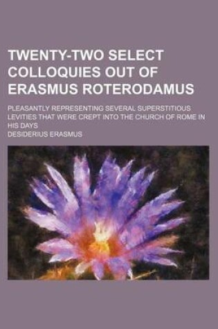 Cover of Twenty-Two Select Colloquies Out of Erasmus Roterodamus; Pleasantly Representing Several Superstitious Levities That Were Crept Into the Church of Rome in His Days