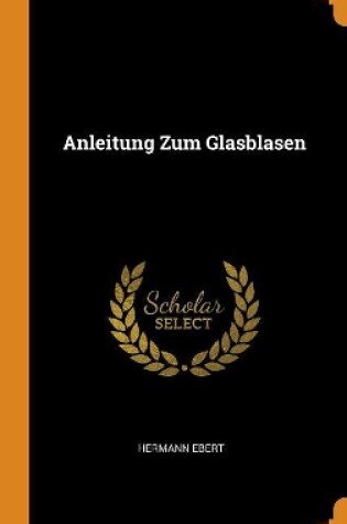 Cover of Anleitung Zum Glasblasen