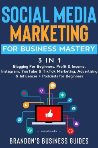 Cover of Social Media Marketing for Business Mastery (3 in 1)