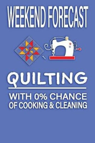 Cover of Weekend Forecast Quilting with 0% Chance of Cooking and Cleaning