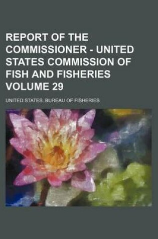 Cover of Report of the Commissioner - United States Commission of Fish and Fisheries Volume 29