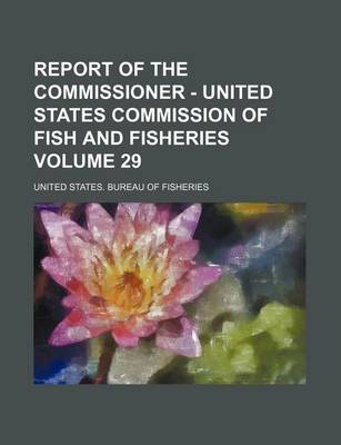 Book cover for Report of the Commissioner - United States Commission of Fish and Fisheries Volume 29