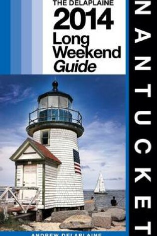 Cover of NANTUCKET - The Delaplaine 2014 Long Weekend Guide